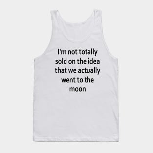 I'm not totally sold on the idea that we actually went to the moon Tank Top